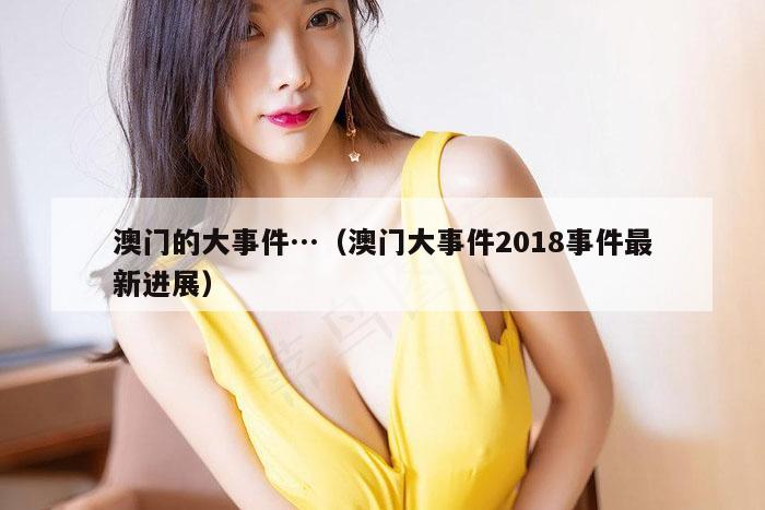 澳门的大事件…（澳门大事件2018事件最新进展）