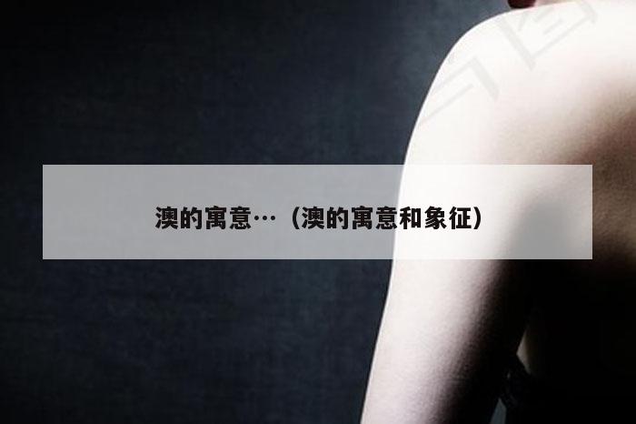 澳的寓意…（澳的寓意和象征）